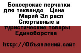 Боксерские перчатки для теквандо › Цена ­ 700 - Марий Эл респ. Спортивные и туристические товары » Единоборства   